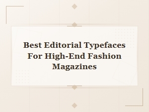 Best Editorial Typefaces for High-End Fashion Magazines