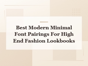 Best Modern Minimal Font Pairings for High End Fashion Lookbooks