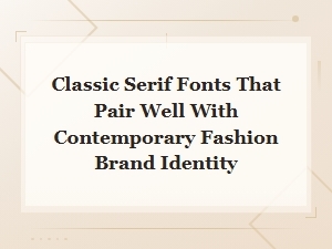 Classic Serif Fonts for Contemporary Fashion Brand Identity