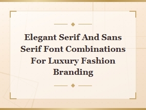 Elegant Serif and Sans Serif Font Pairings for Luxury Fashion Brands