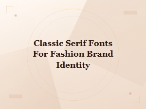 Classic Serif Fonts for Luxury Fashion Brand Identity