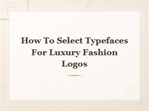 How to Select Typefaces for Luxury Fashion Logos: a Complete Guide