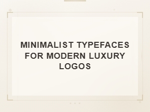 Minimalist Typefaces for Modern Luxury Logo Design