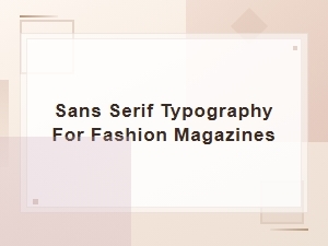 Sans Serif Typography for Fashion Magazines: Luxury Type Design Guide