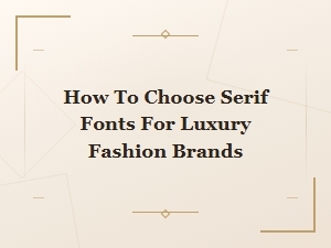 Choosing Serif Fonts for Luxury Fashion Brands: a Style Guide